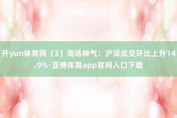 开yun体育网（3）商场神气：沪深成交环比上升14.9%-亚傅体育app官网入口下载