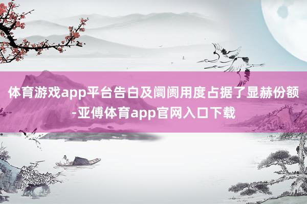 体育游戏app平台告白及阛阓用度占据了显赫份额-亚傅体育app官网入口下载