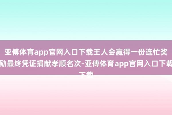 亚傅体育app官网入口下载王人会赢得一份连忙奖励最终凭证捐献孝顺名次-亚傅体育app官网入口下载
