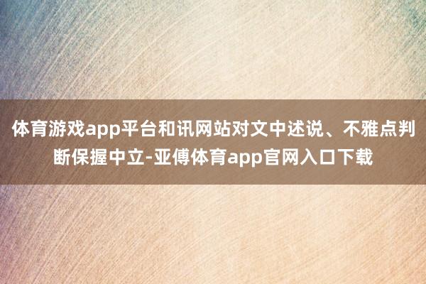 体育游戏app平台和讯网站对文中述说、不雅点判断保握中立-亚傅体育app官网入口下载